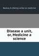 Disease a unit, or, Medicine a science, Backus, H. (Henry), writer on medicine 