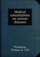 Medical consultations on various diseases, Thompson, Thomas, d. 1763 