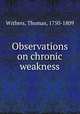 Observations on chronic weakness, Withers, Thomas, 1750-1809 