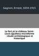 Le fort et le chteau Saint-Louis (Qubec) microforme : tude archologique et historique, Gagnon, Ernest, 1834-1915 