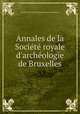 Annales de la Socit royale d`archologie de Bruxelles, 