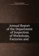 Annual Report of the Department of Inspection of Workshops, Factories and ., Ohio Dept. of Inspection of Workshops, Factories and Public Buildings, International Association of Factory Inspectors of North America 