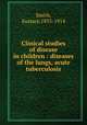Clinical studies of disease in children : diseases of the lungs, acute tuberculosis, Smith, Eustace,1835-1914 
