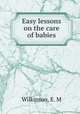 Easy lessons on the care of babies, Wilkinson, E. M 