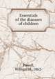Essentials of the diseases of children, Powell, William M.,1862- 