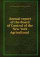 Annual report of the Board of Control of the New York Agricultural ., New York State Agricultural Experiment Station 