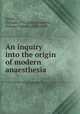 An inquiry into the origin of modern anaesthesia, Smith, Truman,1791-1884,Ellsworth, Pickney Webster,1814-1896 