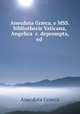 Anecdota Grca, e MSS. bibliothecis Vaticana, Angelica &c. deprompta, ed ., Anecdota Graeca 