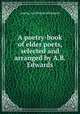 A poetry-book of elder poets, selected and arranged by A.B. Edwards, Amelia Ann Blanford Edwards 