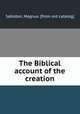 The Biblical account of the creation, Sabiston, Magnus. [from old catalog] 