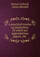 A practical treatise on parturition. To which are appended two papers, the ., Samuel Ashwell, James Blundell 