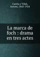 La marca de foch : drama en tres actes, Careta y Vidal, Antoni, 1843-1924 