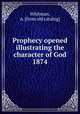 Prophecy opened illustrating the character of God 1874, Whitman, A. [from old catalog] 