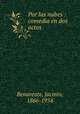 Por las nubes : comedia en dos actos, Benavente, Jacinto, 1866-1954 