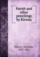 Parish and other pencilings by Kirwan, Murray, Nicholas, 1802-1861 