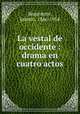 La vestal de occidente : drama en cuatro actos, Benavente, Jacinto, 1866-1954 