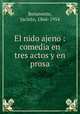 El nido ajeno : comedia en tres actos y en prosa, Benavente, Jacinto, 1866-1954 