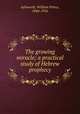 The growing miracle; a practical study of Hebrew prophecy, Aylsworth, William Prince, 1844-1926 