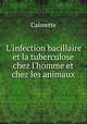 L`infection bacillaire et la tuberculose chez l`homme et chez les animaux, Calmette 
