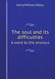The soul and its difficulties. A word to the anxious, Henry William Soltau 