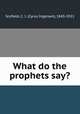 What do the prophets say?, Scofield, C. I. (Cyrus Ingerson), 1843-1921 