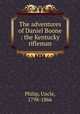 The adventures of Daniel Boone : the Kentucky rifleman, Philip, Uncle, 1798-1866 