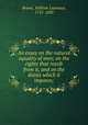 An essay on the natural equality of men; on the rights that result from it, and on the duties which it imposes;, Brown, William Laurence, 1755-1830 