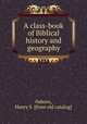 A class-book of Biblical history and geography, Osborn, Henry S. [from old catalog] 