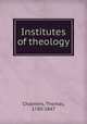 Institutes of theology, Chalmers, Thomas, 1780-1847 
