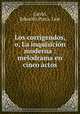 Los corrigendos, o, La inquisicin moderna : melodrama en cinco actos, 