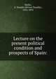 Lecture on the present political condition and prospects of Spain:, Wallis, S. Teackle (Severn Teackle), 1816-1894 