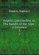 Angelo Guicciardini, or, The bandit of the Alps : a romance. 3, Francis, Sophia L 