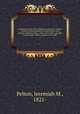 Genealogy of the Pelton family in America : being a record of the descendants of John Pelton who settled in Boston, Mass., about 1630-1632, and died in Dorchester, Mass., January 23rd, 1681. 1, Pelton, Jeremiah M., 1821- 