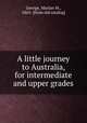 A little journey to Australia, for intermediate and upper grades, George, Marian M., 1865- [from old catalog] 