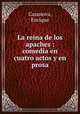 La reina de los apaches : comedia en cuatro actos y en prosa, Casanova, Enrique 