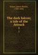 The dark falcon; a tale of the Attruck. 1, Fraser, James Baillie, 1783-1856 