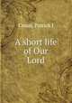 A short life of Our Lord, Crean, Patrick J 