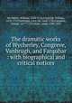 The dramatic works of Wycherley, Congreve, Vanbrugh, and Farquhar : with biographical and critical notices, Wycherley, William, 1640-1716,Congreve, William, 1670-1729,Vanbrugh, John, Sir, 1664-1726,Farquhar, George, 1677?-1707,Hunt, Leigh, 1784-1859 