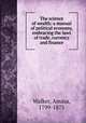 The science of wealth: a manual of political economy, embracing the laws of trade, currency and finance, Walker, Amasa, 1799-1875 