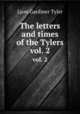 The letters and times of the Tylers. vol. 2, Lyon Gardiner Tyler 