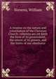 A treatise on the nature and constitution of the Christian Church : wherein are set forth the form of its government, the extent of its powers, and the limits of our obedience, Stevens, William 