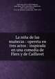 La nia de las muecas : opereta en tres actos : inspirada en una comedia de Flers y de Caillavet, 