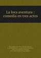 La loca aventura : comedia en tres actos, 