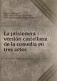 La prisionera : versin castellana de la comedia en tres actos, 
