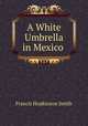 A White Umbrella in Mexico ., Francis Hopkinson Smith 