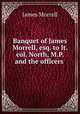 Banquet of James Morrell, esq. to lt. col. North, M.P. and the officers ., James Morrell 