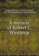 A memoir of Robert C. Winthrop, Winthrop, Robert C. (Robert Charles), 1834-1905,Massachusetts Historical Society 