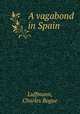 A vagabond in Spain, Luffmann, Charles Bogue 