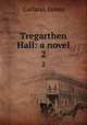 Tregarthen Hall: a novel. 2, Garland, James 