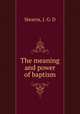 The meaning and power of baptism, Stearns, J. G. D 
